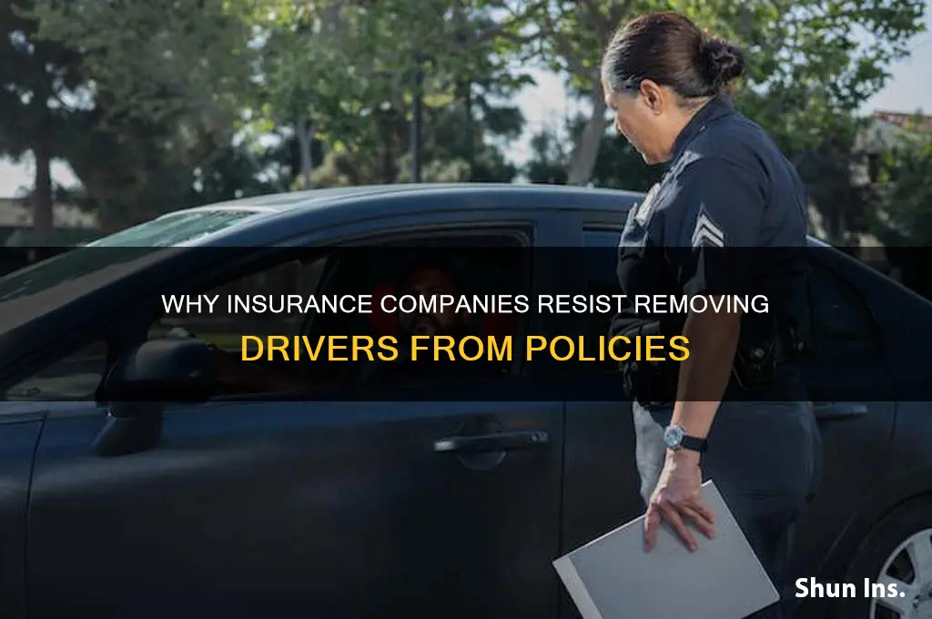 why insurance companies do not let you remove drivers
