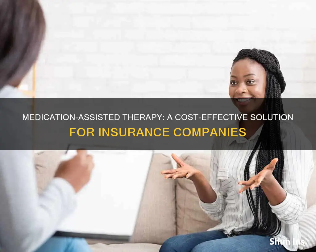 why insurance companies have accepted medication assisted therapy