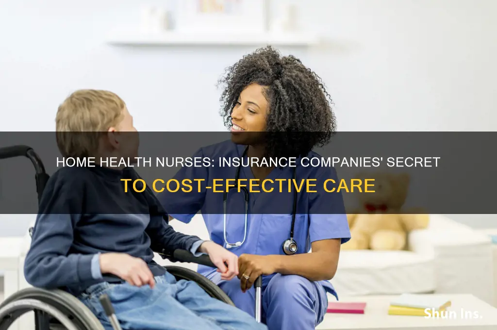 why insurance companies use home health nurses