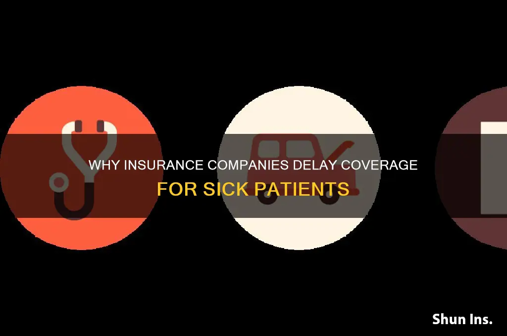 why insurance companies wait so long for sick patients