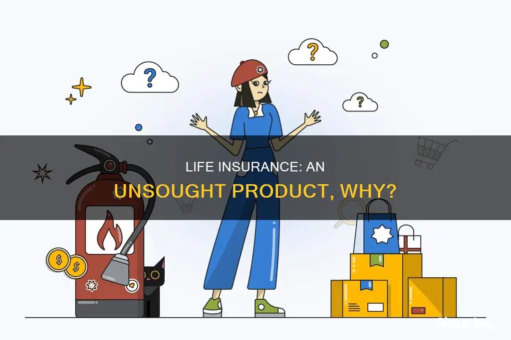 why is life insurance an unsought product