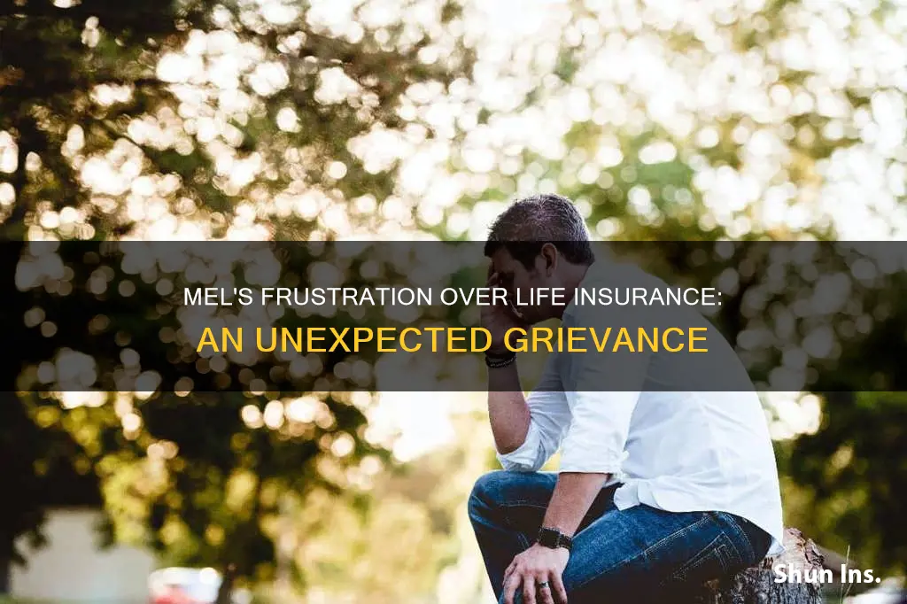 why is mel upset about life insurance