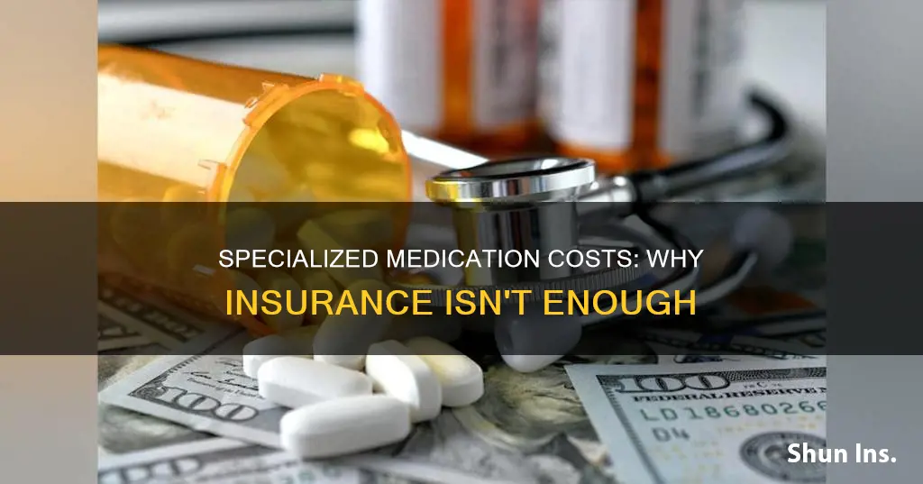 why specialized medication is still expensive with insurance
