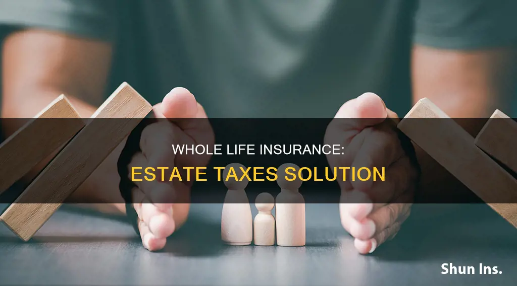 why whole life insurance is perfect for estate taxes