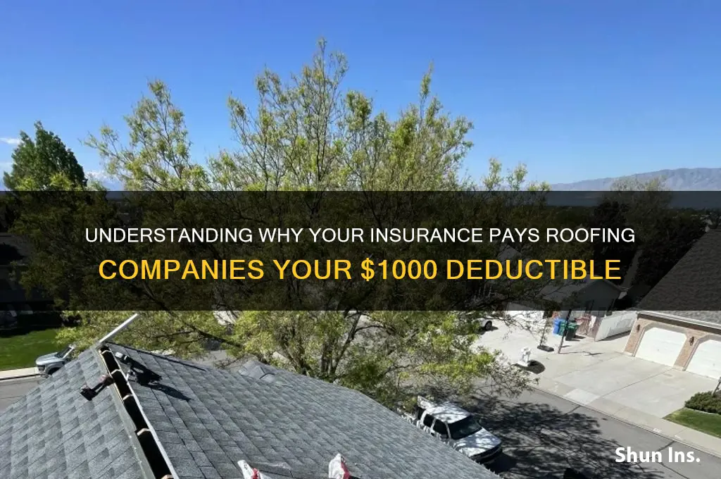 why wiuld my insurance give the roofing company 1000 deductible