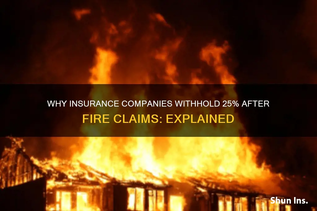 why would insurance company hold back 25 from a fire