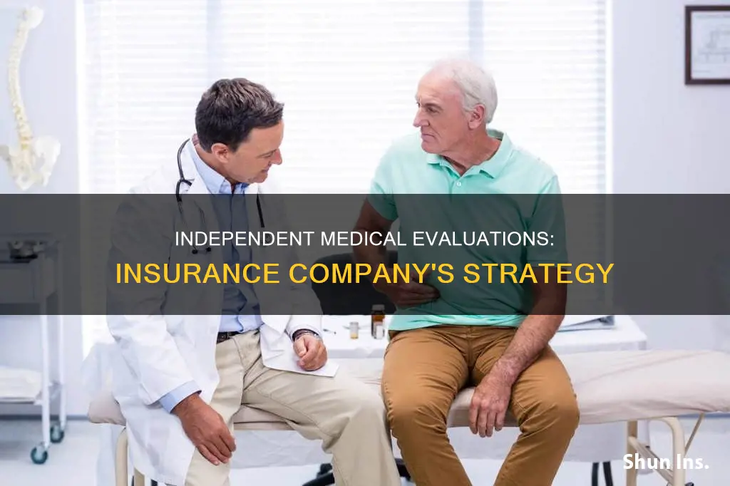 why would my insurance company schedual an independent medical evaluation