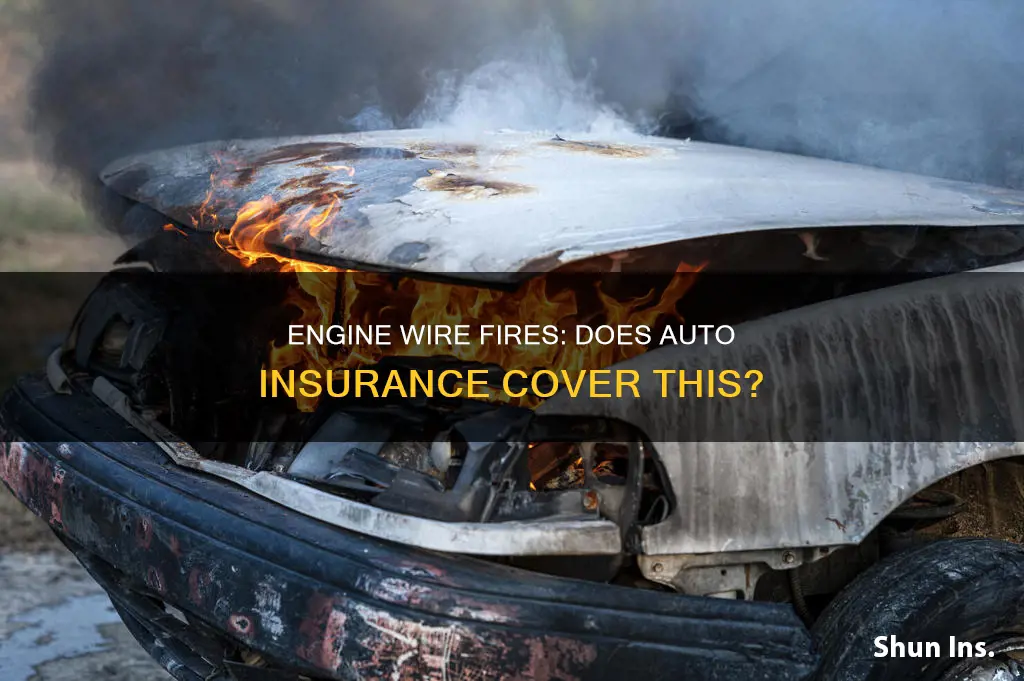 will auto insurance cover engine wire harness fire