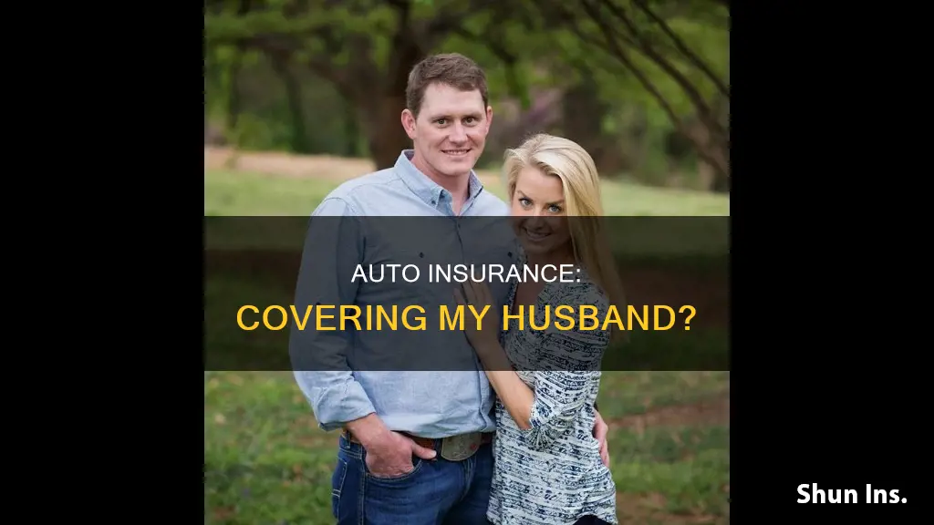 will auto insurance cover my husband