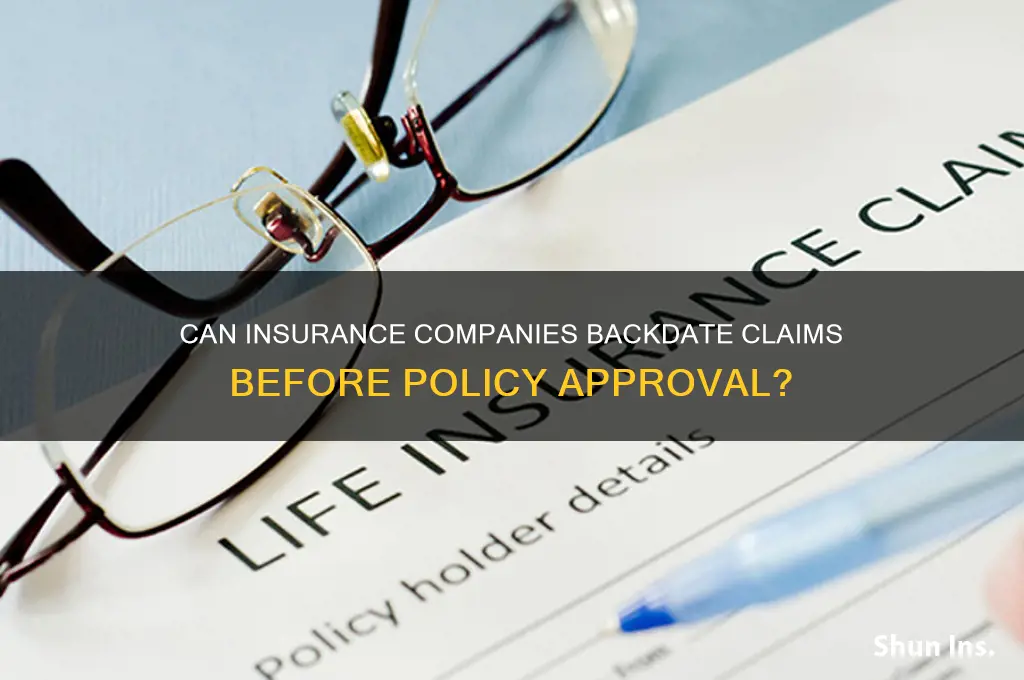 will insurance companies backdated claims before insurance is approved