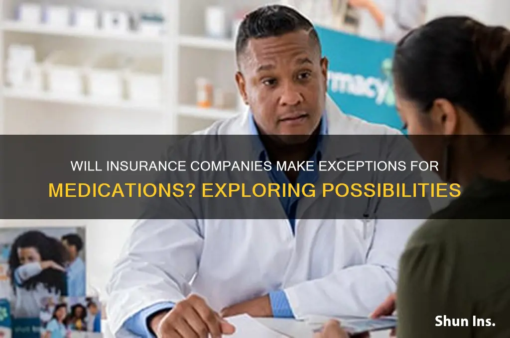 will insurance companies make exceptions on medicatikns