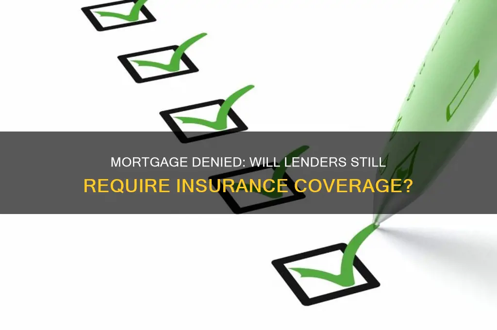 will mortage company ask for insurance if your not approved