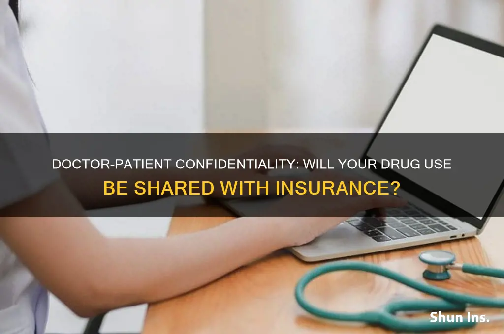will my dictor discluse my drug use to insurance company