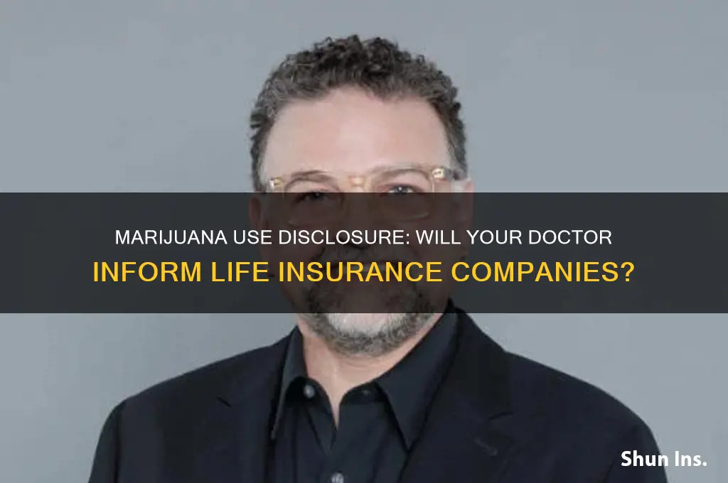 will my doctor share marjuiana history with life insurance companies