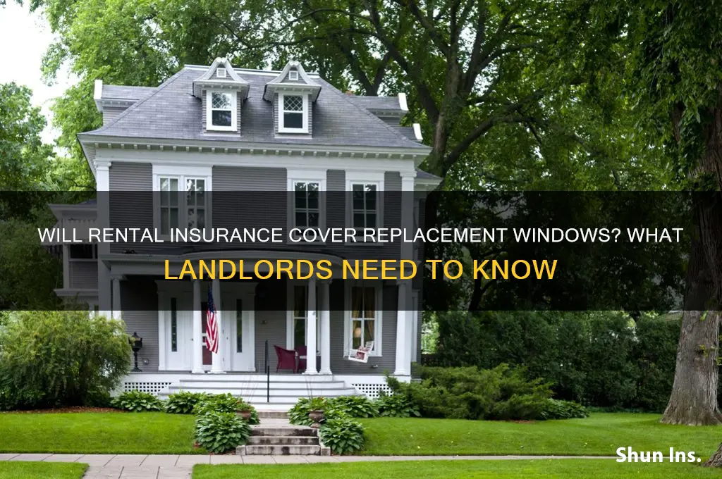 will my insurance company cover replacement windows on my rental