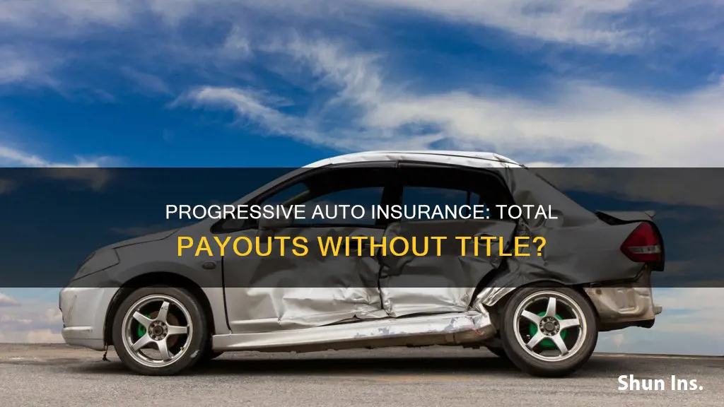 will progressive auto insurance make total payouts without the title